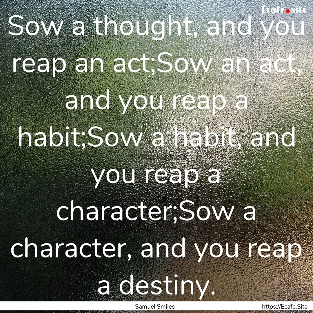 Sow a thought, and you reap an act;Sow an.... : Quote by Samuel Smiles