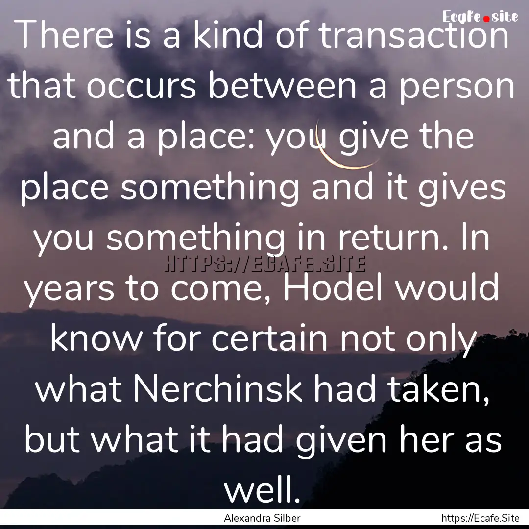 There is a kind of transaction that occurs.... : Quote by Alexandra Silber