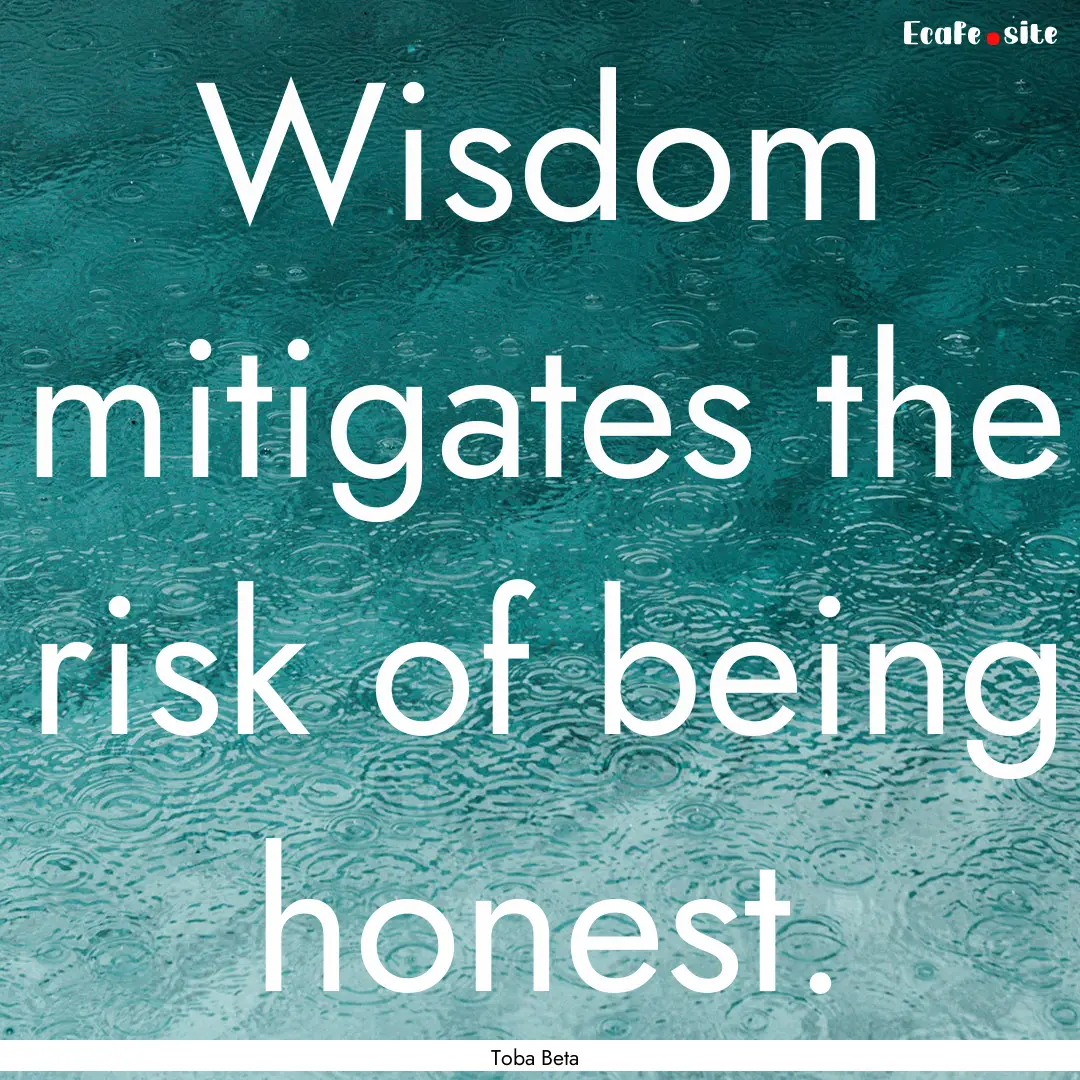 Wisdom mitigates the risk of being honest..... : Quote by Toba Beta