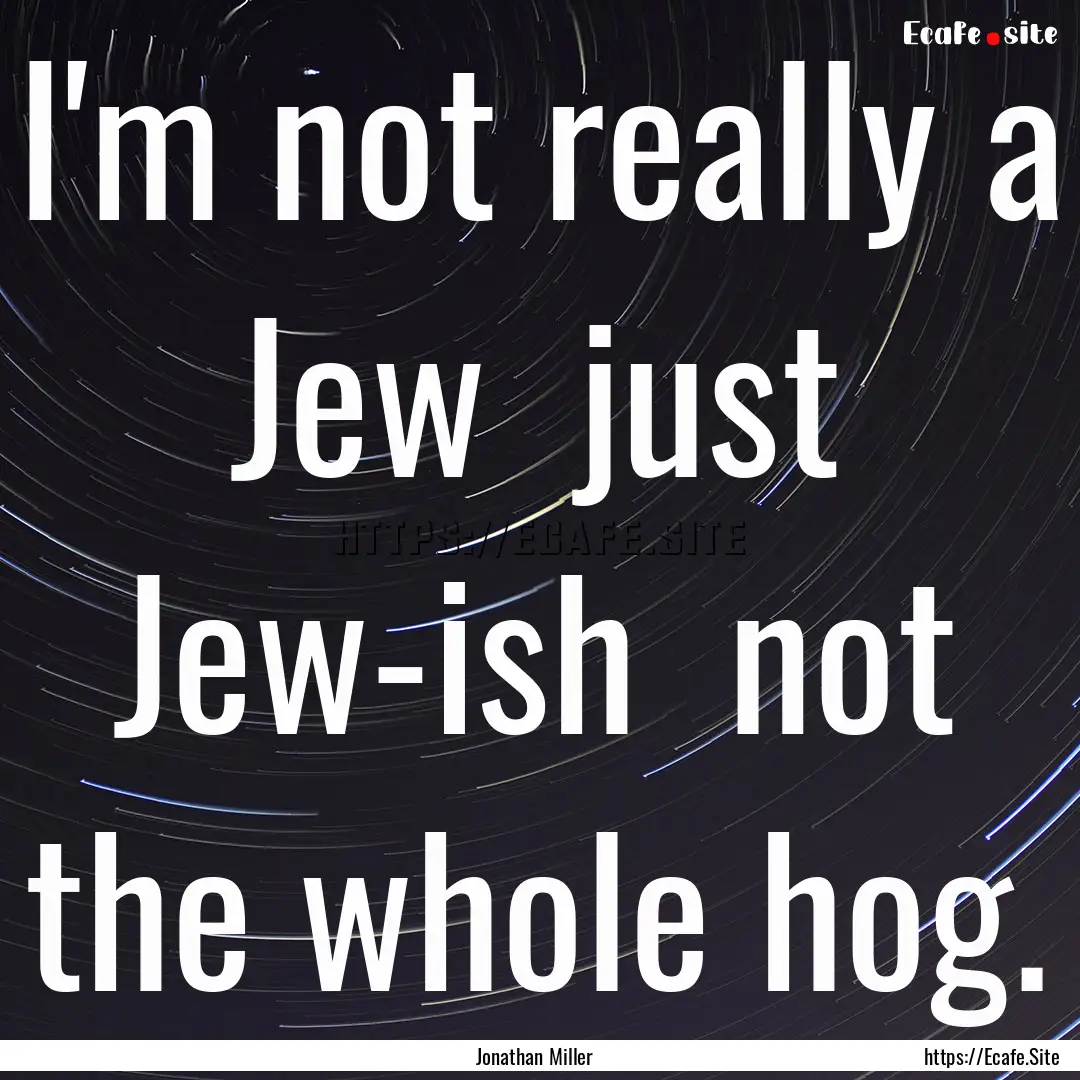 I'm not really a Jew just Jew-ish not the.... : Quote by Jonathan Miller