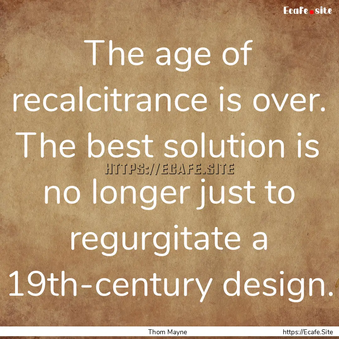 The age of recalcitrance is over. The best.... : Quote by Thom Mayne