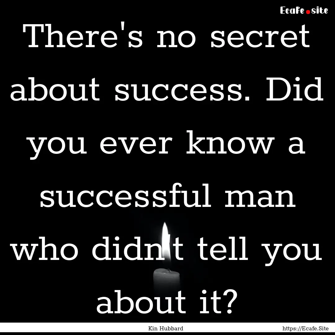 There's no secret about success. Did you.... : Quote by Kin Hubbard