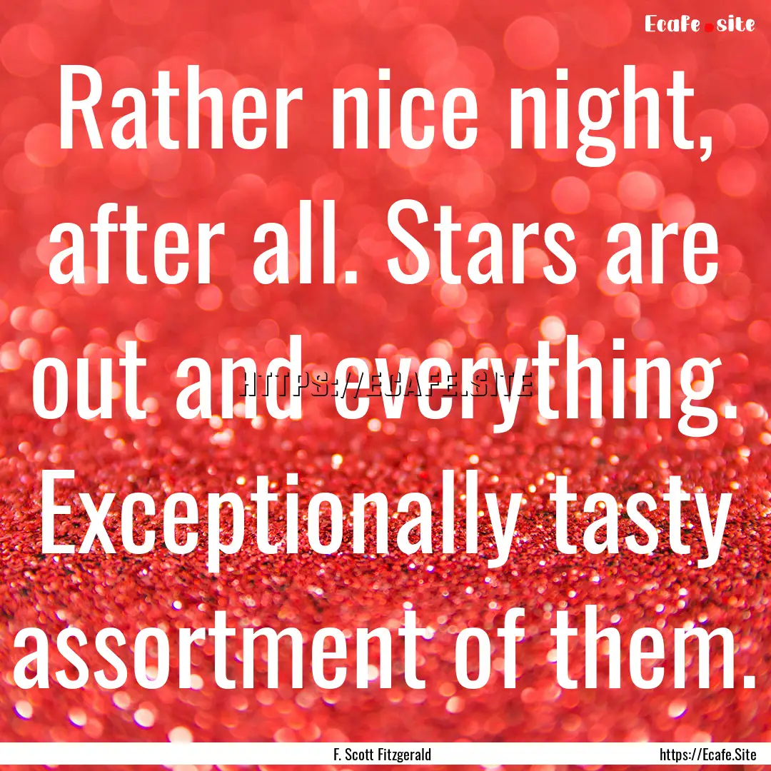 Rather nice night, after all. Stars are out.... : Quote by F. Scott Fitzgerald