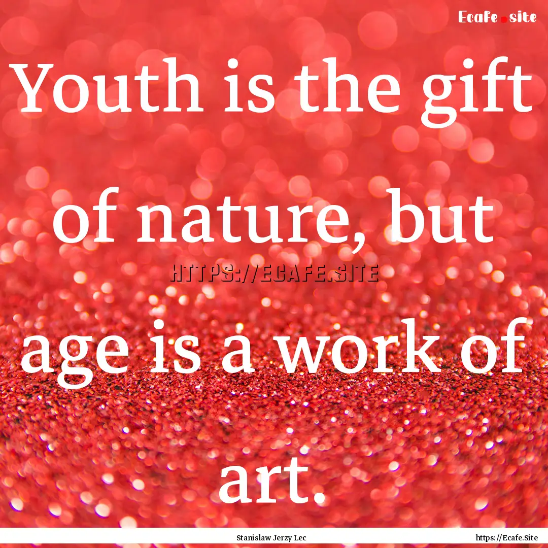 Youth is the gift of nature, but age is a.... : Quote by Stanislaw Jerzy Lec