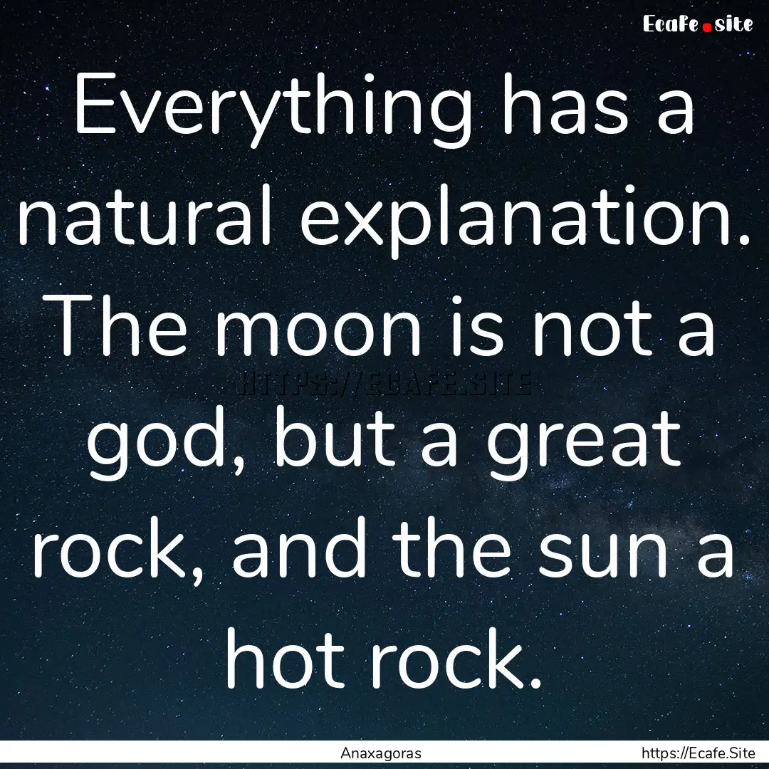 Everything has a natural explanation. The.... : Quote by Anaxagoras