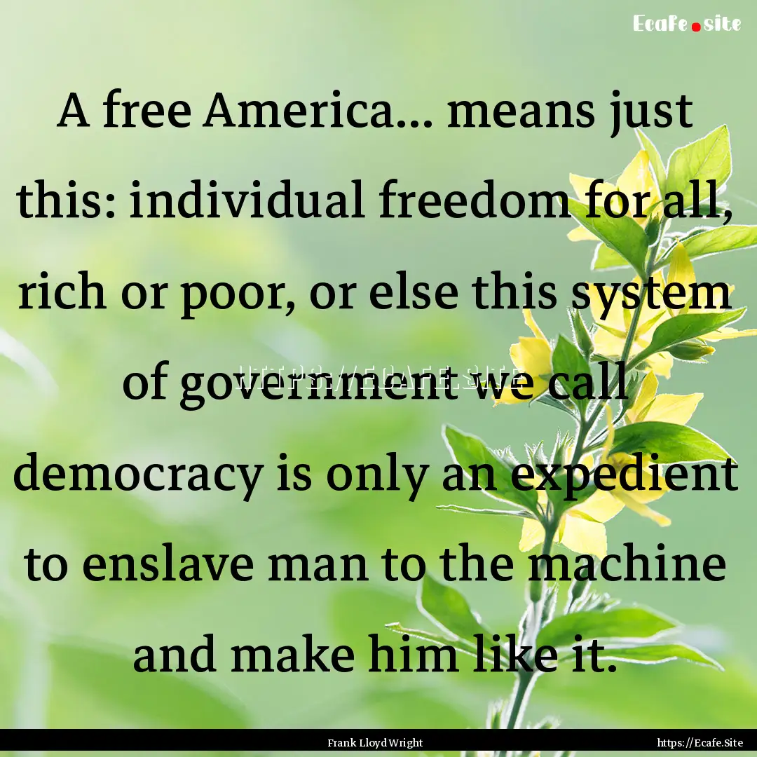 A free America... means just this: individual.... : Quote by Frank Lloyd Wright