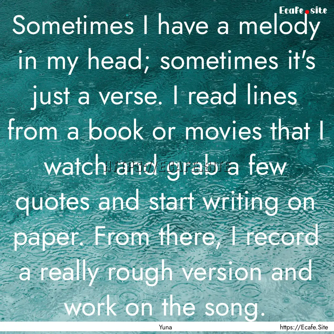 Sometimes I have a melody in my head; sometimes.... : Quote by Yuna