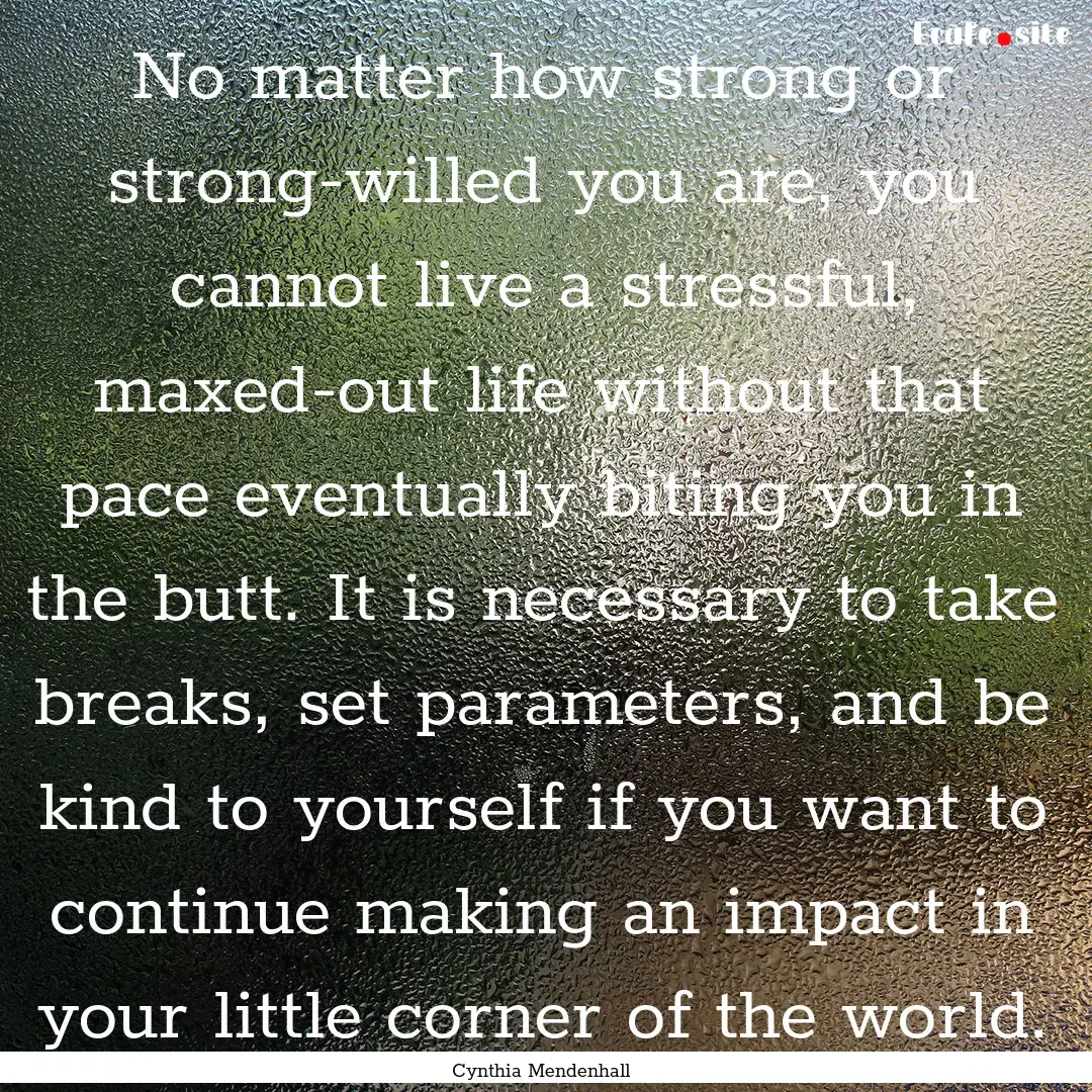 No matter how strong or strong-willed you.... : Quote by Cynthia Mendenhall