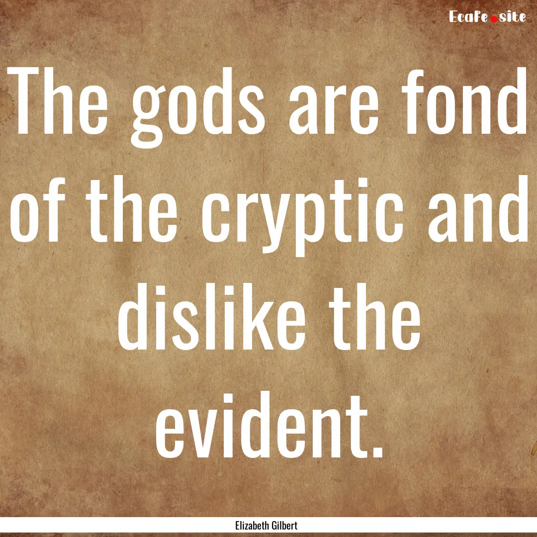 The gods are fond of the cryptic and dislike.... : Quote by Elizabeth Gilbert