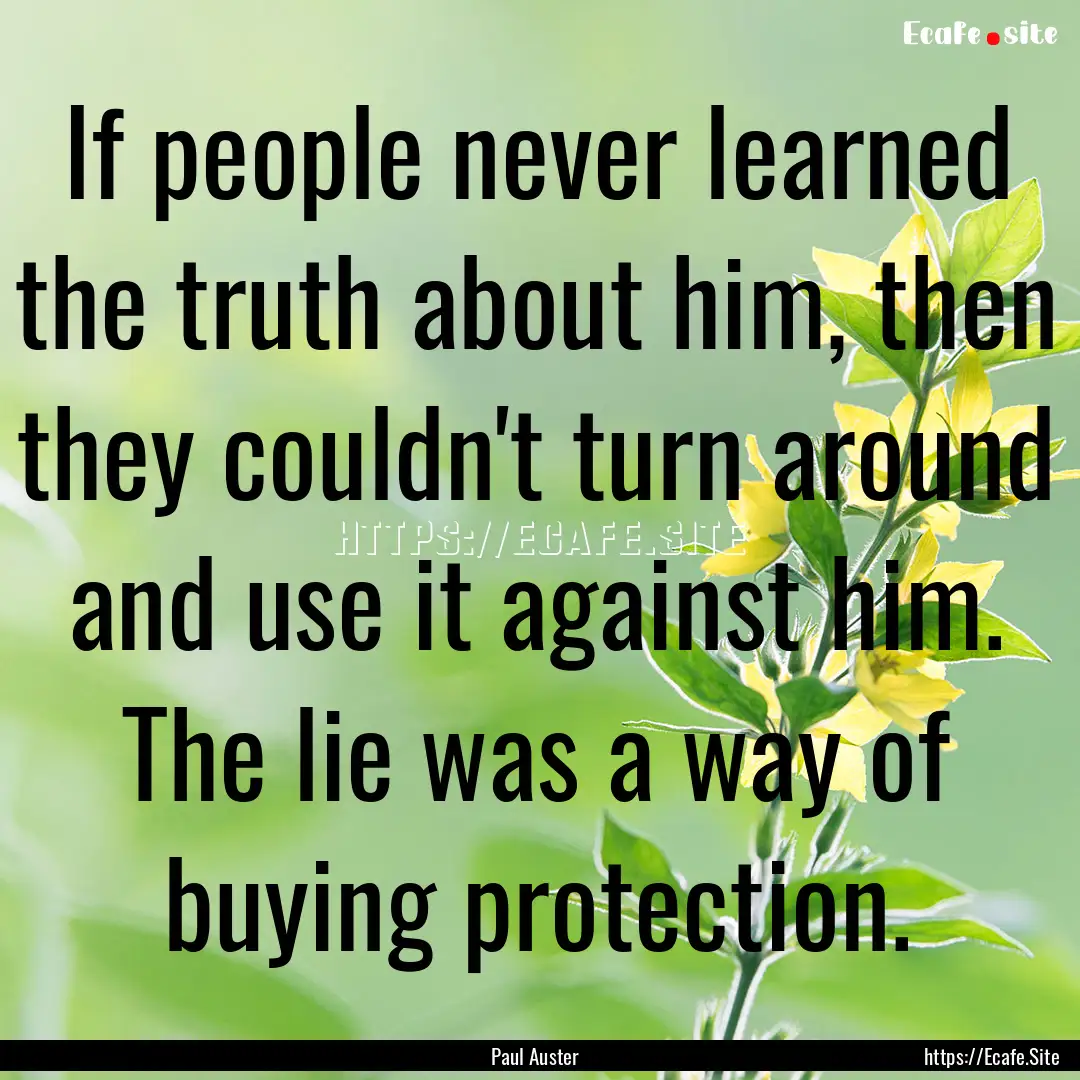 If people never learned the truth about him,.... : Quote by Paul Auster