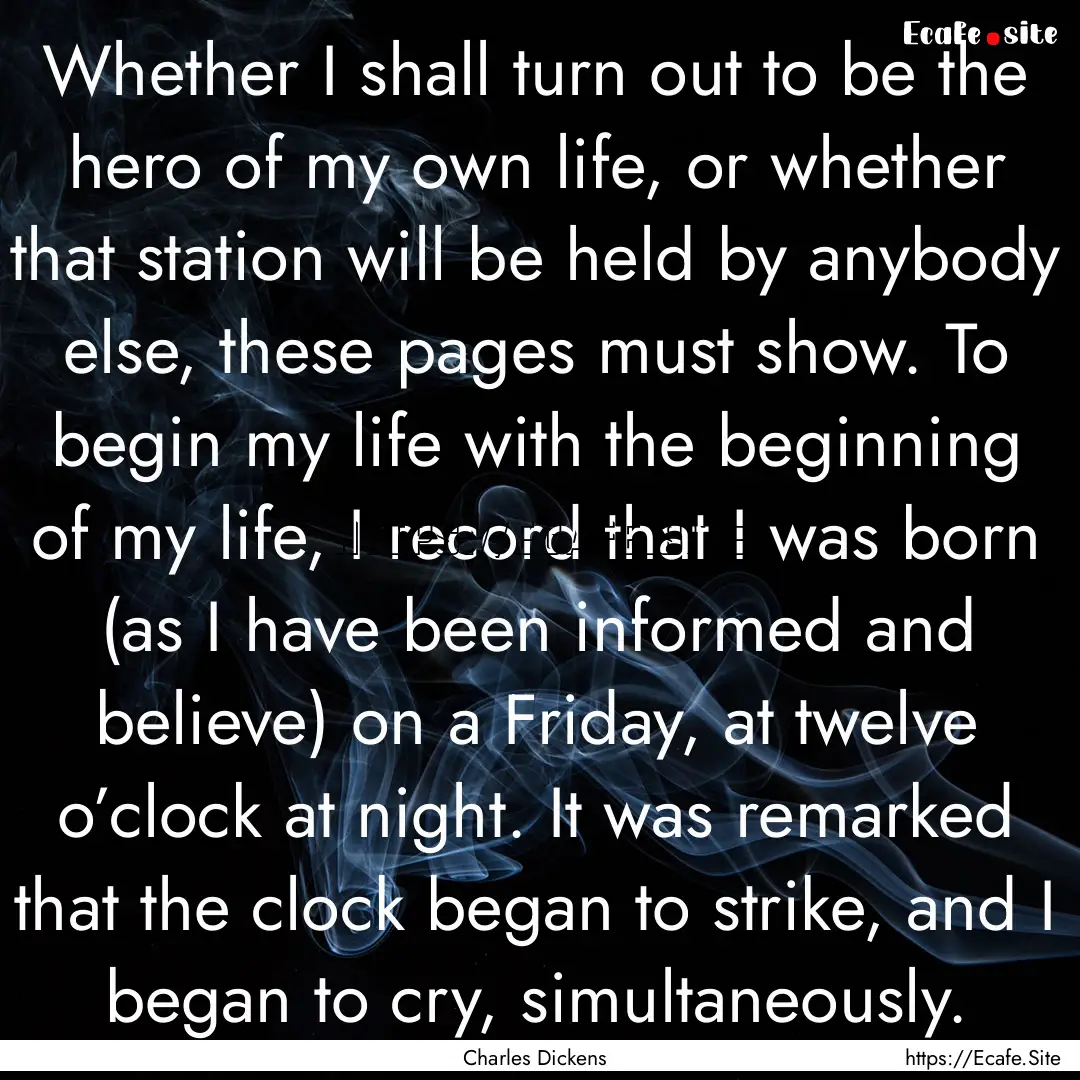 Whether I shall turn out to be the hero of.... : Quote by Charles Dickens