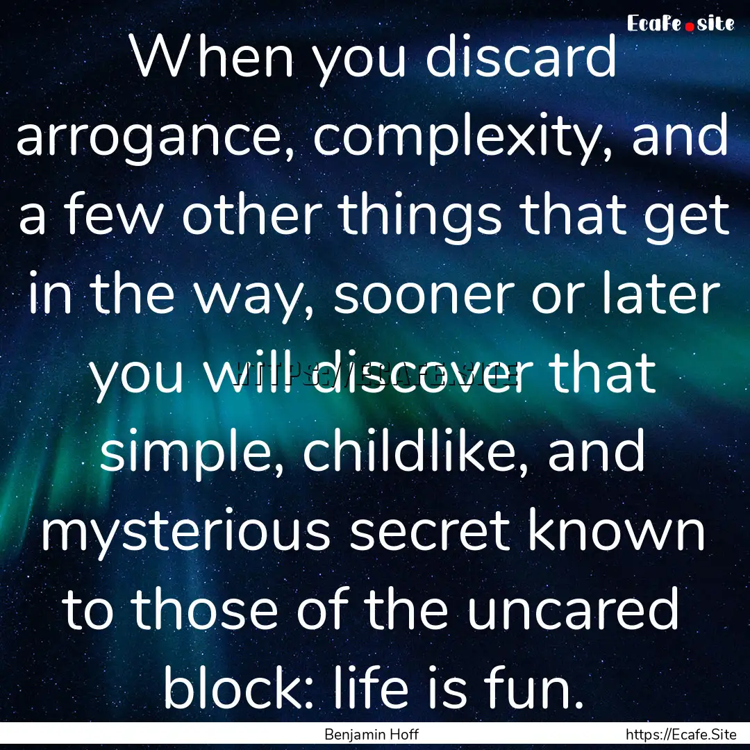 When you discard arrogance, complexity, and.... : Quote by Benjamin Hoff