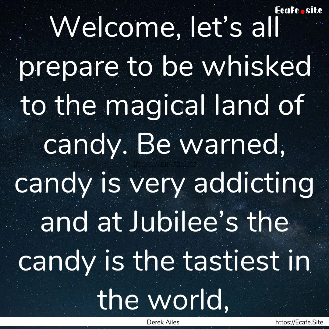 Welcome, let’s all prepare to be whisked.... : Quote by Derek Ailes