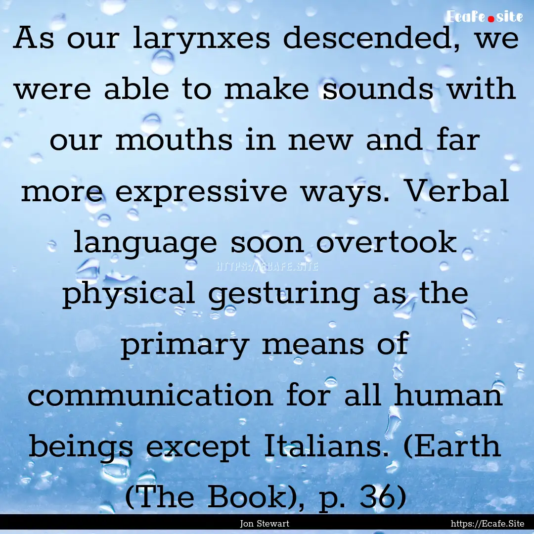 As our larynxes descended, we were able to.... : Quote by Jon Stewart