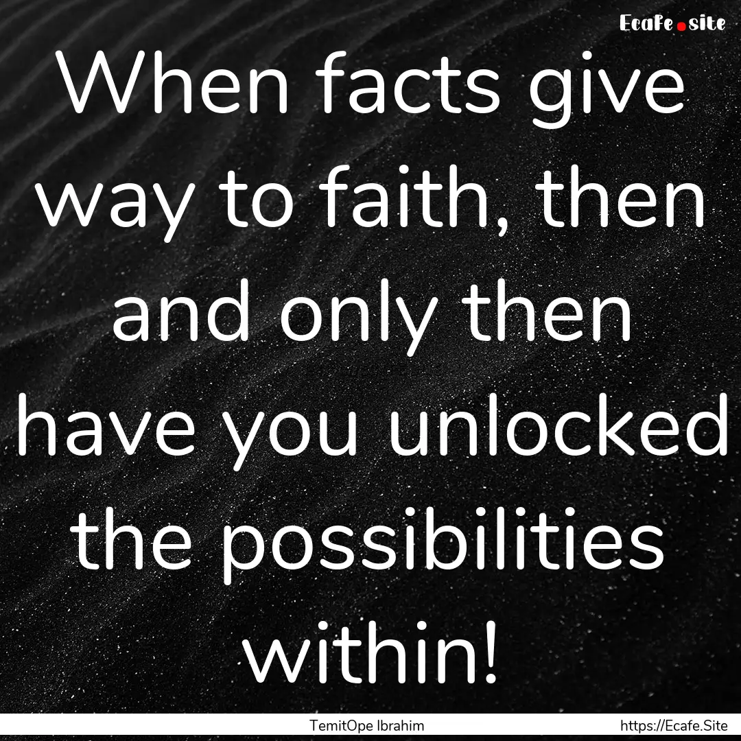 When facts give way to faith, then and only.... : Quote by TemitOpe Ibrahim