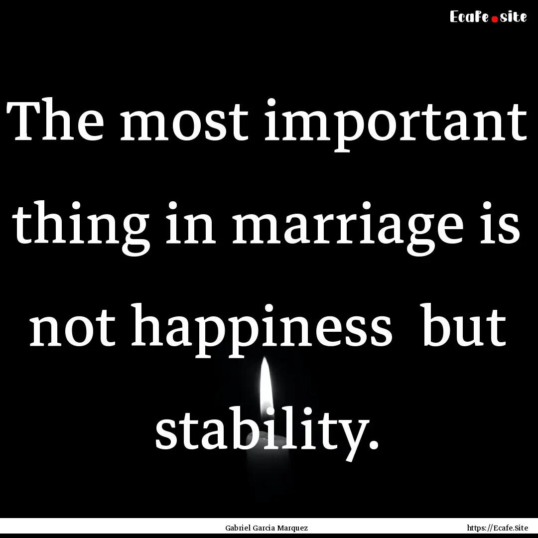 The most important thing in marriage is not.... : Quote by Gabriel Garcia Marquez