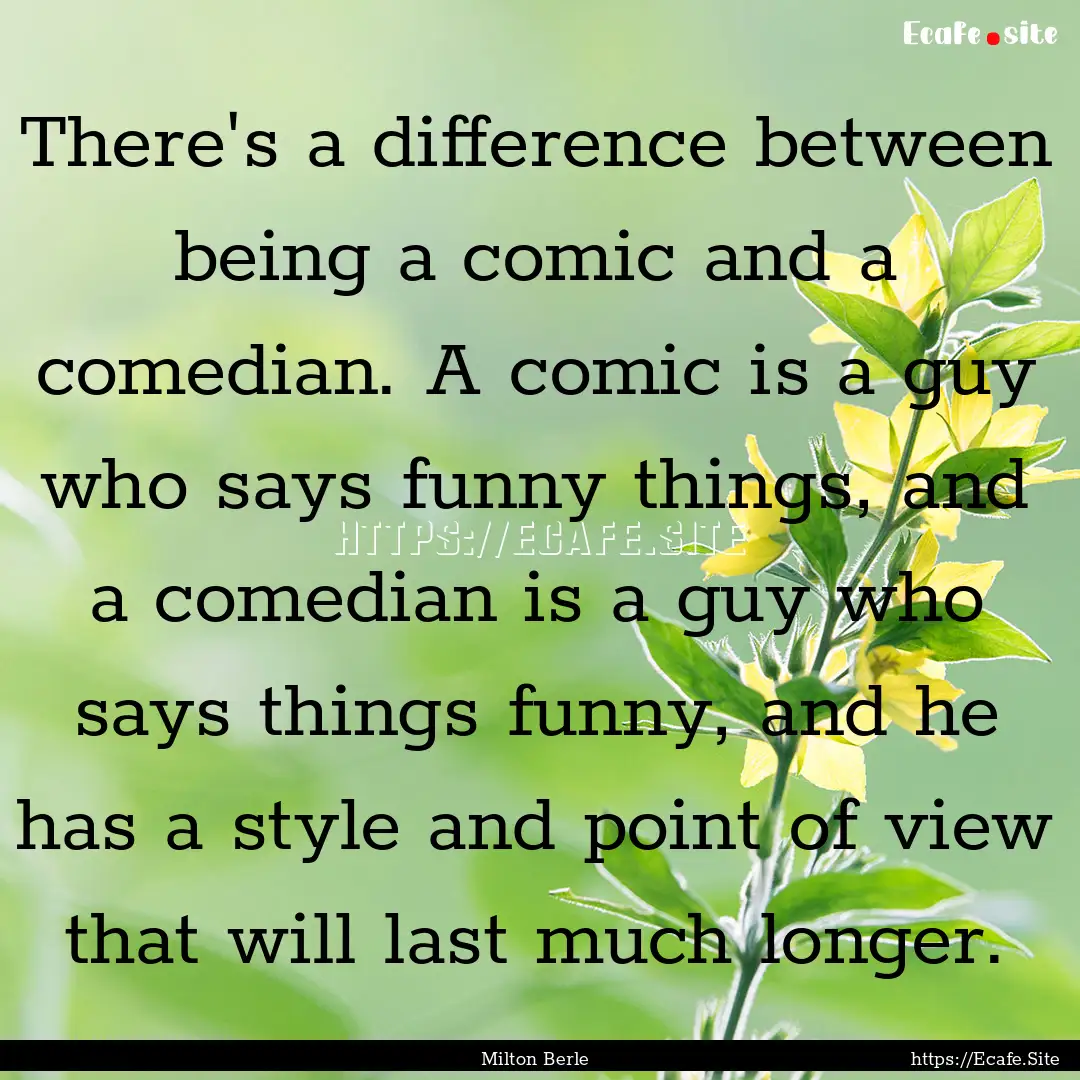 There's a difference between being a comic.... : Quote by Milton Berle