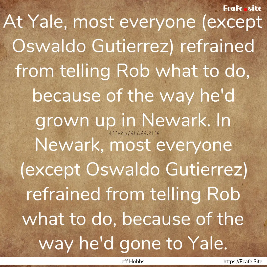 At Yale, most everyone (except Oswaldo Gutierrez).... : Quote by Jeff Hobbs