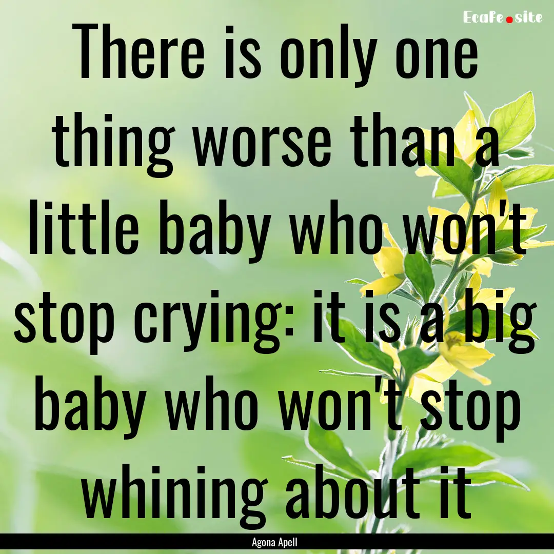 There is only one thing worse than a little.... : Quote by Agona Apell