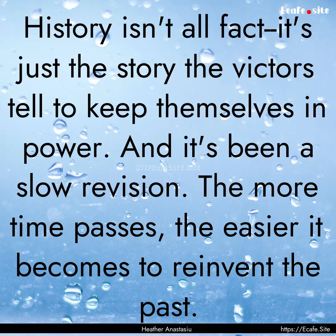 History isn't all fact--it's just the story.... : Quote by Heather Anastasiu