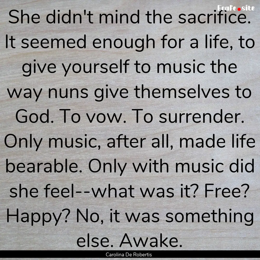 She didn't mind the sacrifice. It seemed.... : Quote by Carolina De Robertis