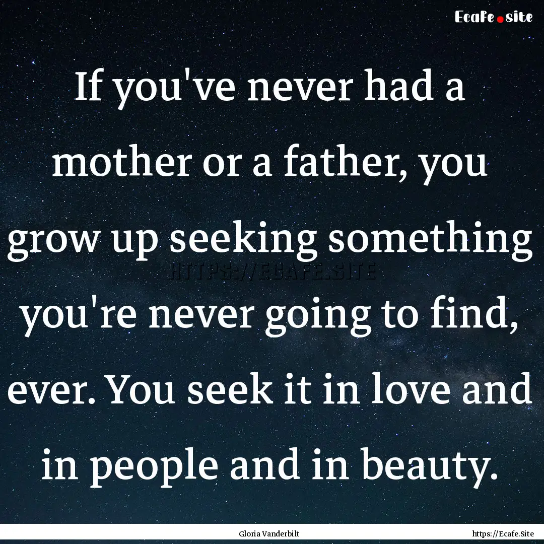 If you've never had a mother or a father,.... : Quote by Gloria Vanderbilt