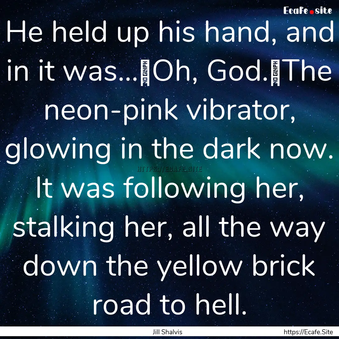 He held up his hand, and in it was...	Oh,.... : Quote by Jill Shalvis