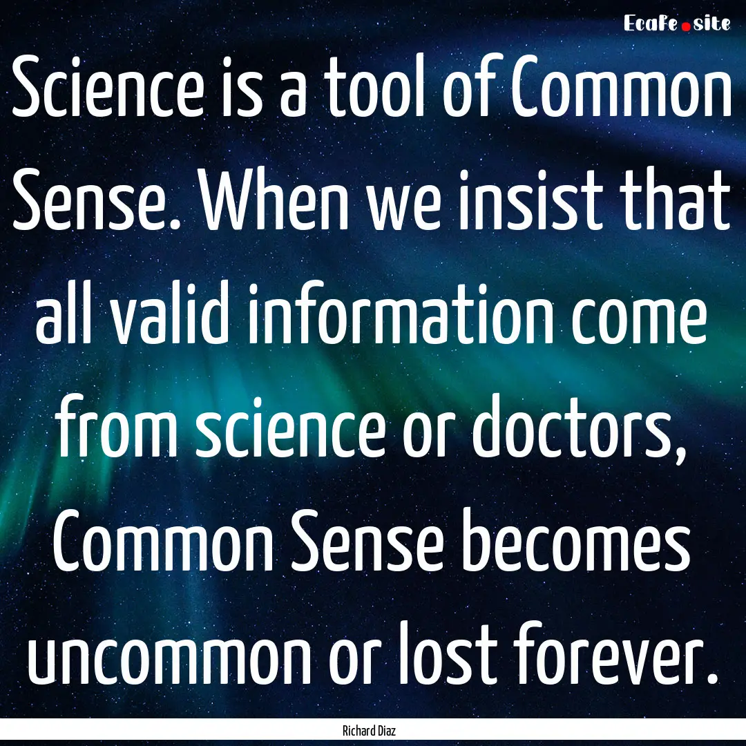 Science is a tool of Common Sense. When we.... : Quote by Richard Diaz