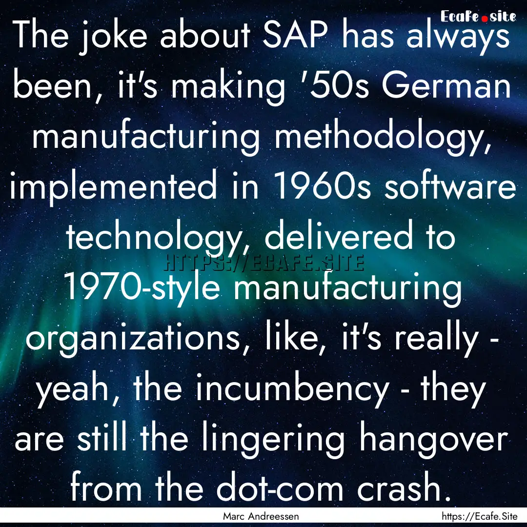 The joke about SAP has always been, it's.... : Quote by Marc Andreessen