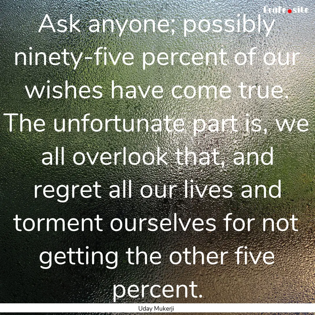 Ask anyone; possibly ninety-five percent.... : Quote by Uday Mukerji