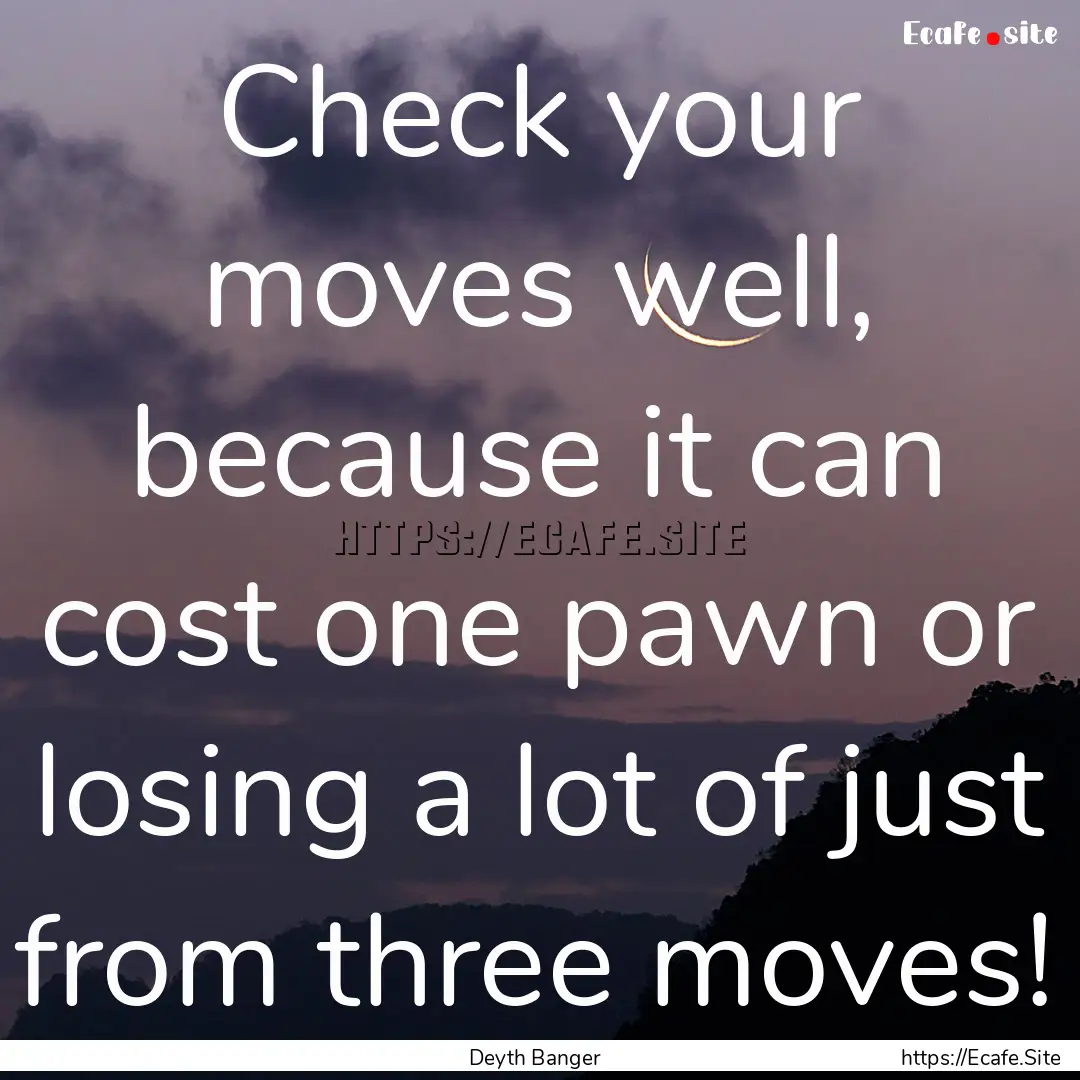 Check your moves well, because it can cost.... : Quote by Deyth Banger