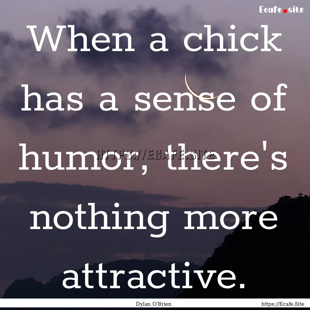 When a chick has a sense of humor, there's.... : Quote by Dylan O'Brien