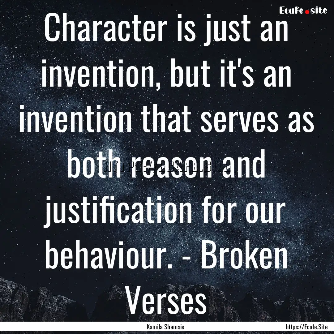 Character is just an invention, but it's.... : Quote by Kamila Shamsie