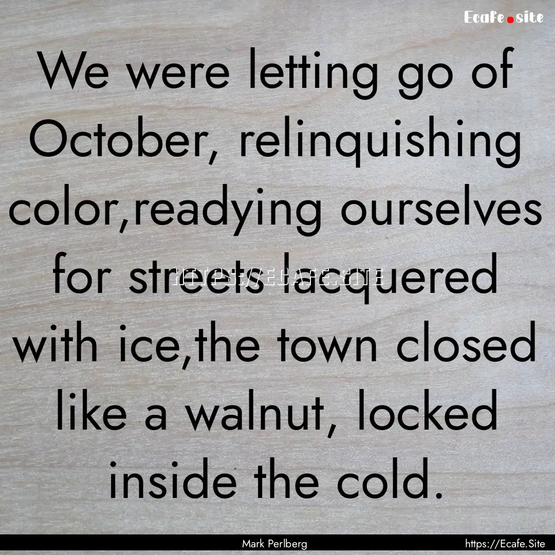 We were letting go of October, relinquishing.... : Quote by Mark Perlberg