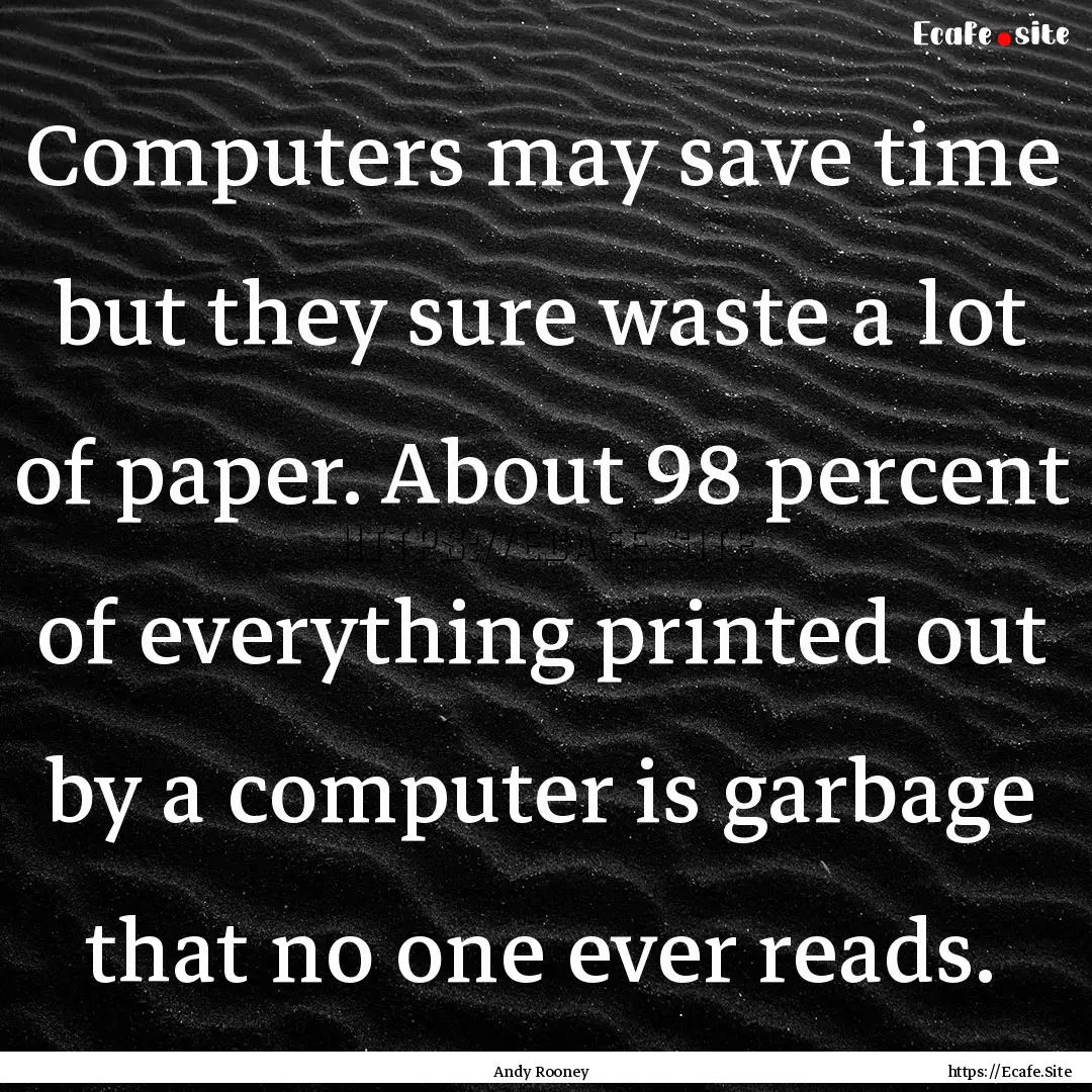 Computers may save time but they sure waste.... : Quote by Andy Rooney