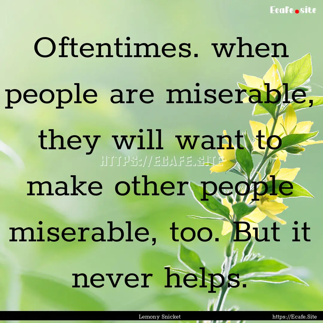 Oftentimes. when people are miserable, they.... : Quote by Lemony Snicket