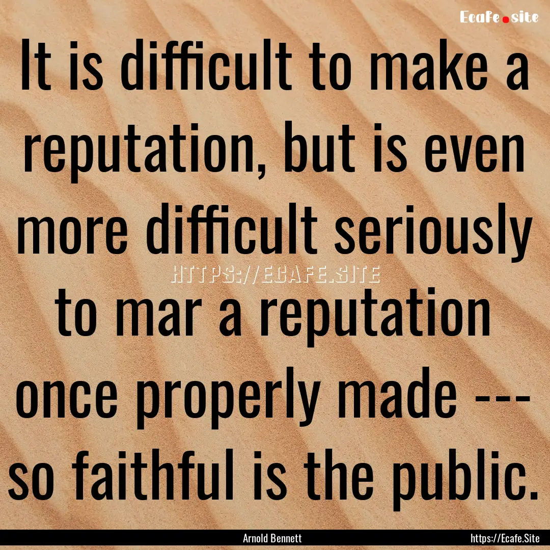 It is difficult to make a reputation, but.... : Quote by Arnold Bennett