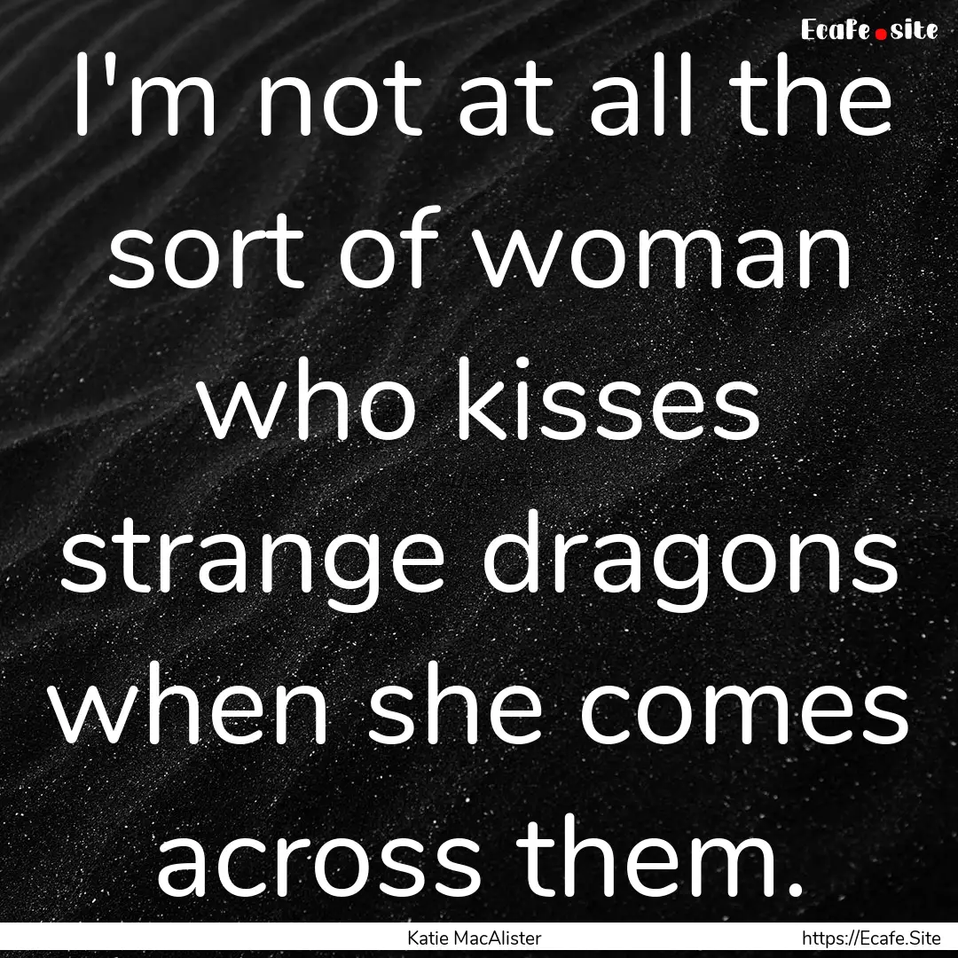 I'm not at all the sort of woman who kisses.... : Quote by Katie MacAlister