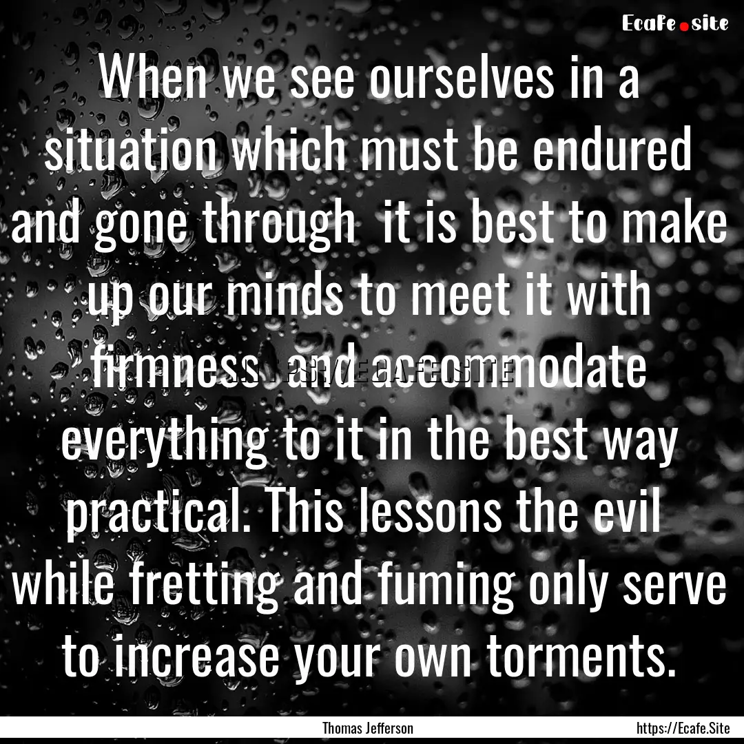 When we see ourselves in a situation which.... : Quote by Thomas Jefferson