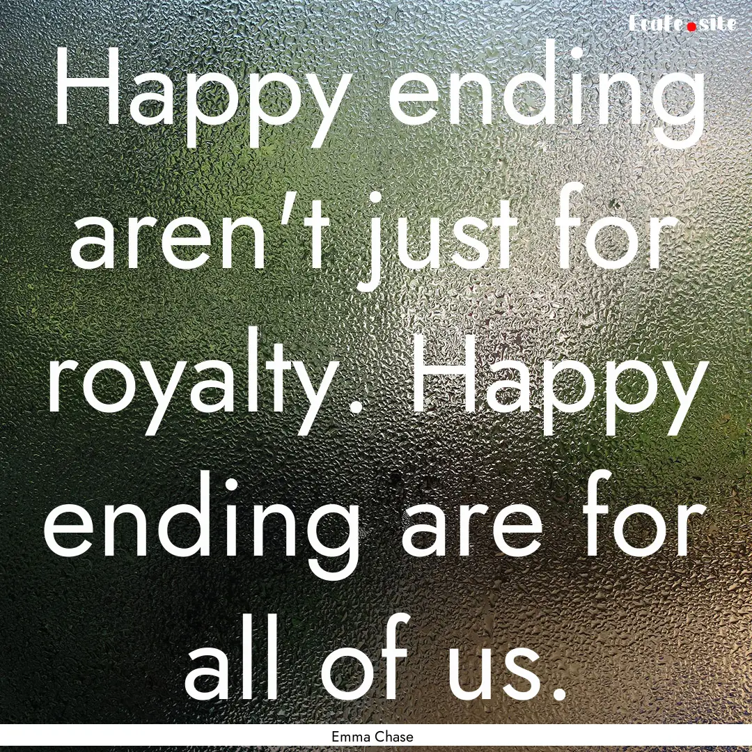 Happy ending aren't just for royalty. Happy.... : Quote by Emma Chase