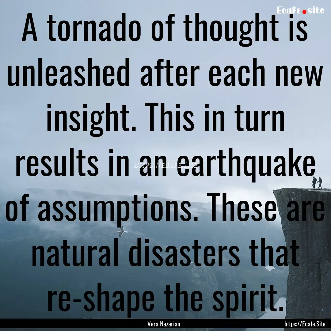 A tornado of thought is unleashed after each.... : Quote by Vera Nazarian