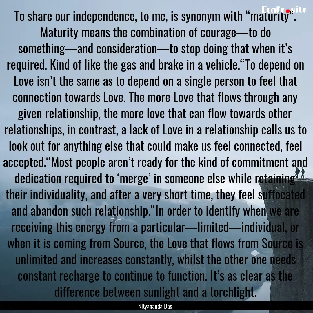 To share our independence, to me, is synonym.... : Quote by Nityananda Das