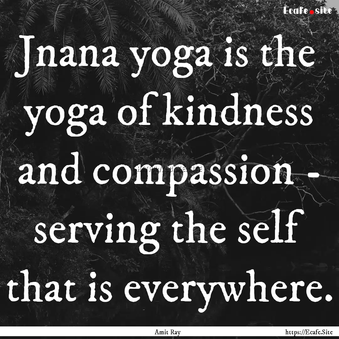 Jnana yoga is the yoga of kindness and compassion.... : Quote by Amit Ray