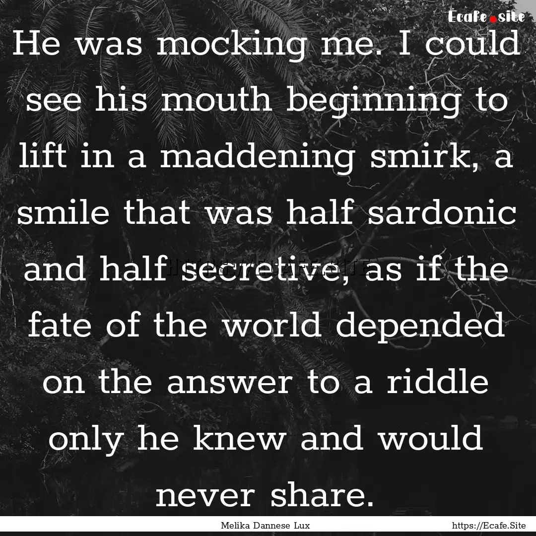 He was mocking me. I could see his mouth.... : Quote by Melika Dannese Lux