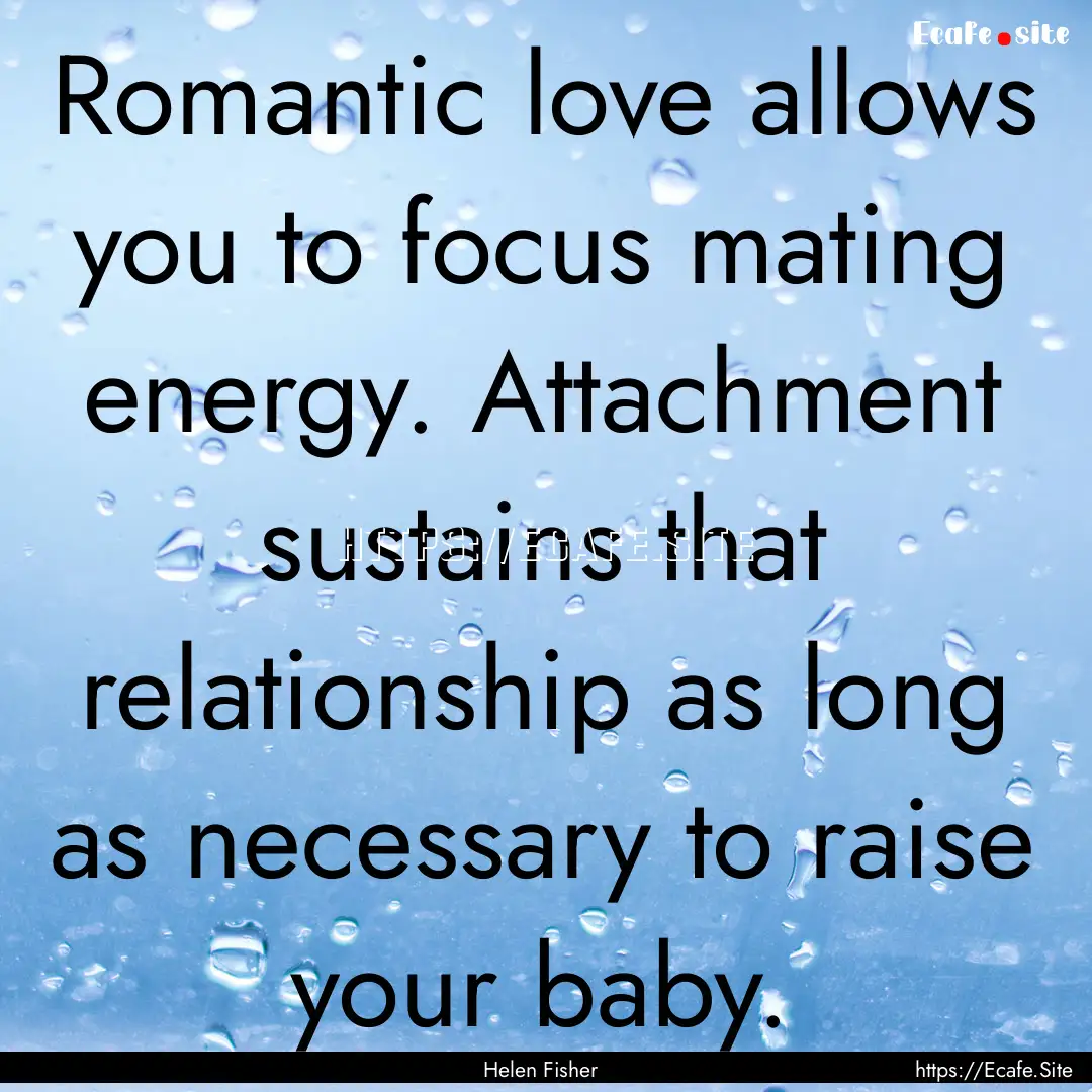 Romantic love allows you to focus mating.... : Quote by Helen Fisher