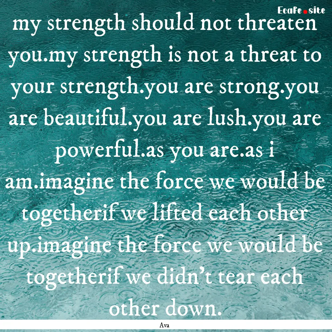 my strength should not threaten you.my strength.... : Quote by Ava