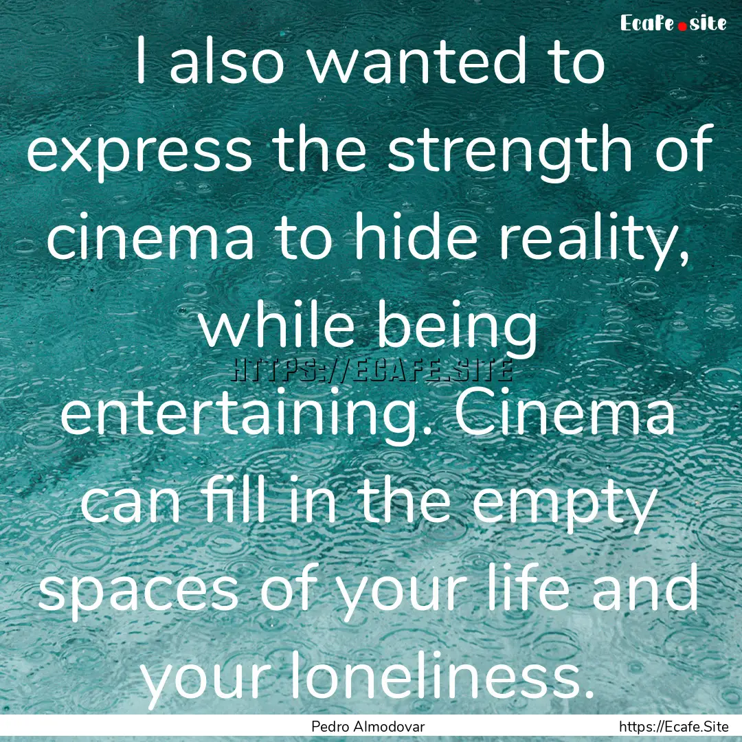 I also wanted to express the strength of.... : Quote by Pedro Almodovar