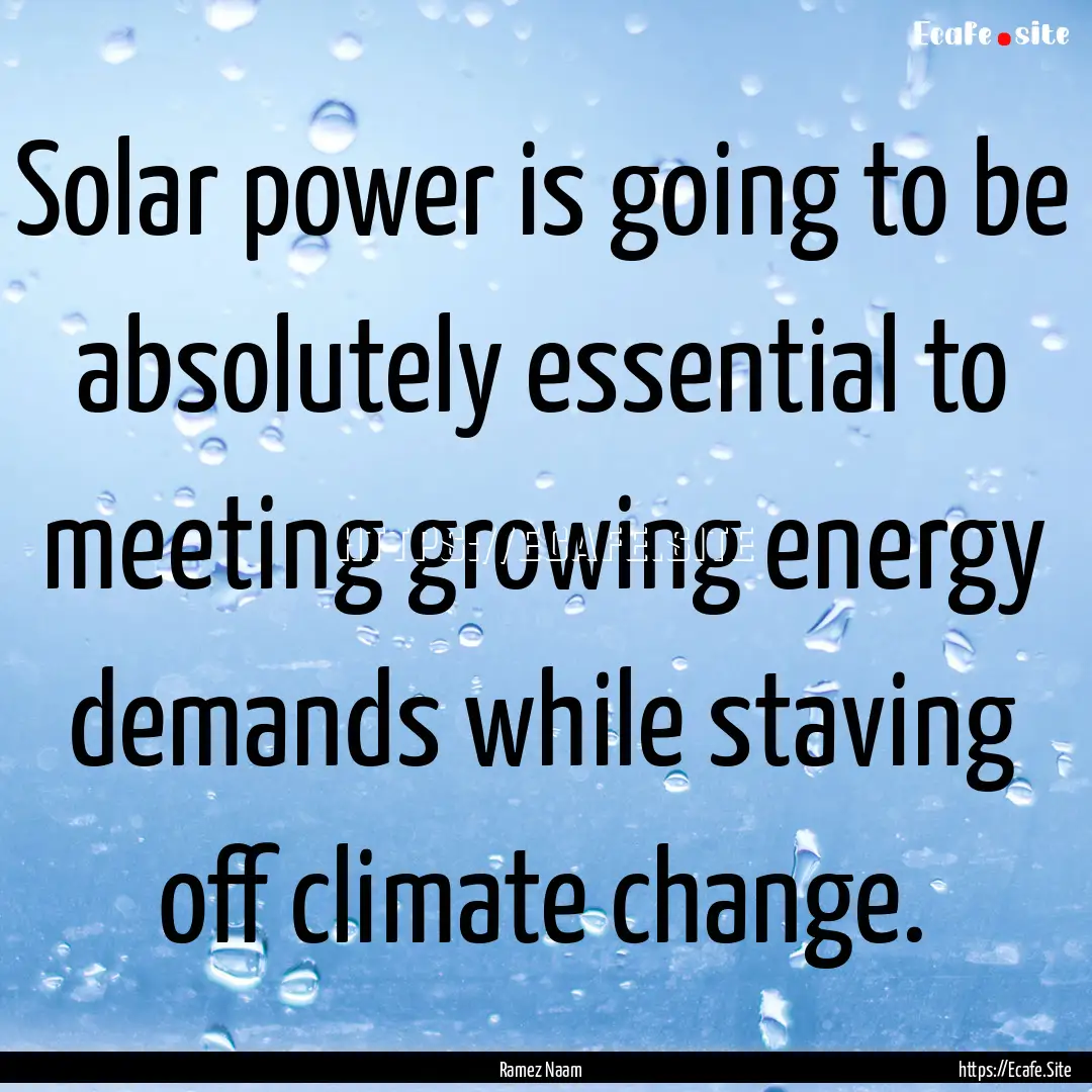 Solar power is going to be absolutely essential.... : Quote by Ramez Naam