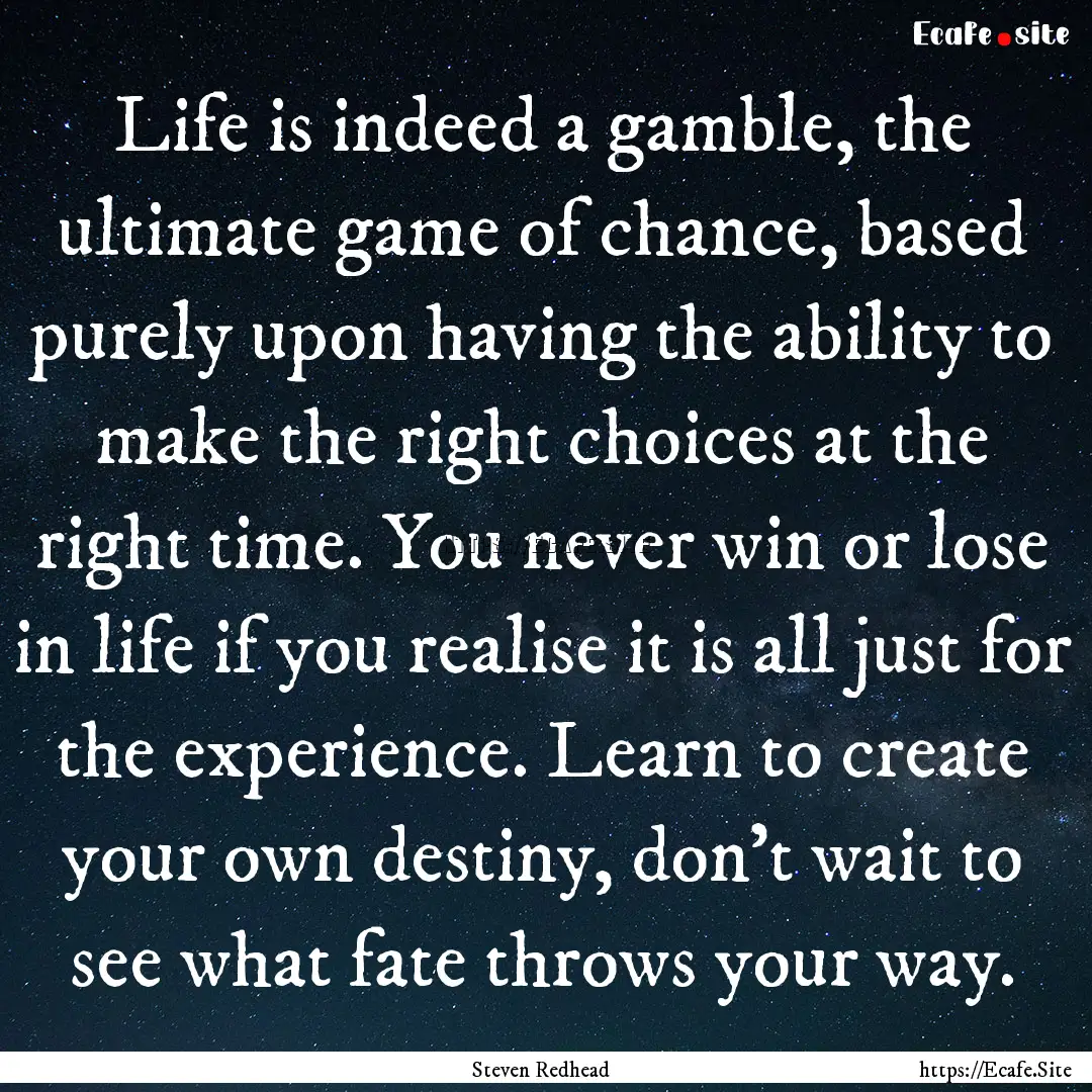 Life is indeed a gamble, the ultimate game.... : Quote by Steven Redhead