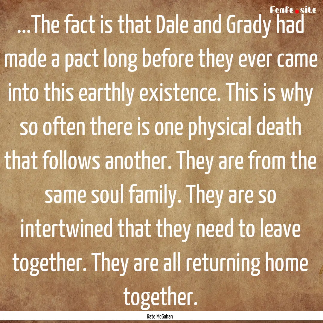 ...The fact is that Dale and Grady had made.... : Quote by Kate McGahan